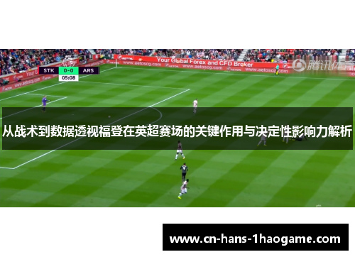 从战术到数据透视福登在英超赛场的关键作用与决定性影响力解析